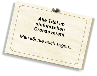 Alle Titel im sinfonischen Crossoverstil   Man knnte auch sagen....